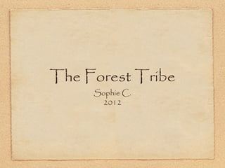 The Forest Tribe
     Sophie C.
      2012
 