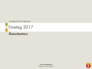 ÖSTERBOTTENS FÖRBUND
www.obotnia.fi
facebook.com/obotnia
Österbotten
Företag 2017
 