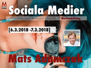Mats Adamczak
Sociala MedierKommunikation* Verktygen * Individen * Marknadsföring
[6.3.2018 -7.3.2018]
 