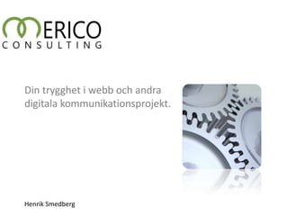 Din trygghet i webb och andra
digitala kommunikationsprojekt.

Henrik Smedberg

 