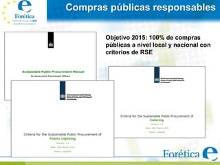 Compras públicas responsables

       Objetivo 2015: 100% de compras
       públicas a nivel local y nacional con
       criterios de RSE
 