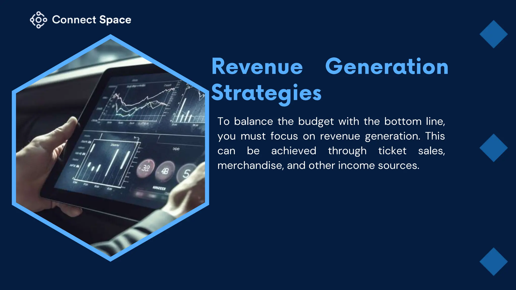 To balance the budget with the bottom line,
you must focus on revenue generation. This
can be achieved through ticket sales,
merchandise, and other income sources.
 