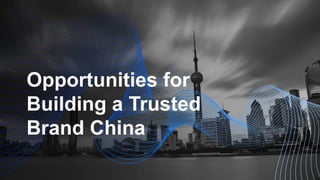 Opportunities for
Building a Trusted
Brand China
 