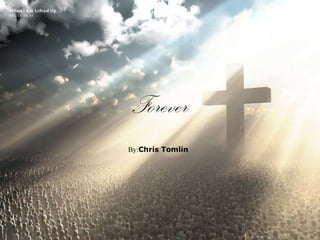 Forever
By:Chris Tomlin
 