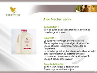 Aloe Nectar Berry

             Composition :
             90% de pulpe d’aloe vera stabilisee, extrait de
             canneberge et pomme

             Bienfaits :
             La pulpe va contribuer a votre bien etre.
             Elle va reguler le systeme digestif et purifier.
             Elle va stimuler les defenses naturelles de
             l’organisme.
             La canneberge est un diuretique naturel qui va aider
             dans la purification du systeme unrinaire.
             La pomme est source naturelle de vitamines B.
             Elle agit comme anti oxydant

             Conseils d’utilisation :
             30 ml / jour jusqu’a 3 fois par jour.
             Premiere prise matinale a jeun
Présentation de l’Opportunité d’Affaire                        11
 
