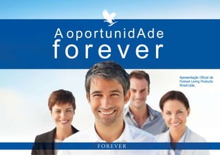 Apresentação Oficial da
Forever Living Products
Brasil Ltda.
A oportunidAde
f o r e v e r
 