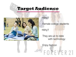 Target Audience

        • Who? 

         Female college students
        
        • Why?

         They are up to date
              with technology
        
         Enjoy fashion
 