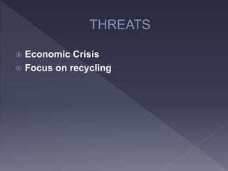  Economic Crisis
 Focus on recycling
 