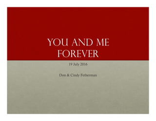 You and me
forever
19 July 2016
Don & Cindy Fetherman
 