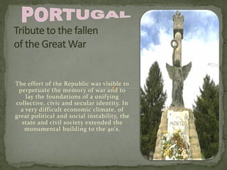 The effort of the Republic was visible to
perpetuate the memory of war and to
lay the foundations of a unifying
collective, civic and secular identity. In
a very difficult economic climate, of
great political and social instability, the
state and civil society extended the
monumental building to the 40's.
 
