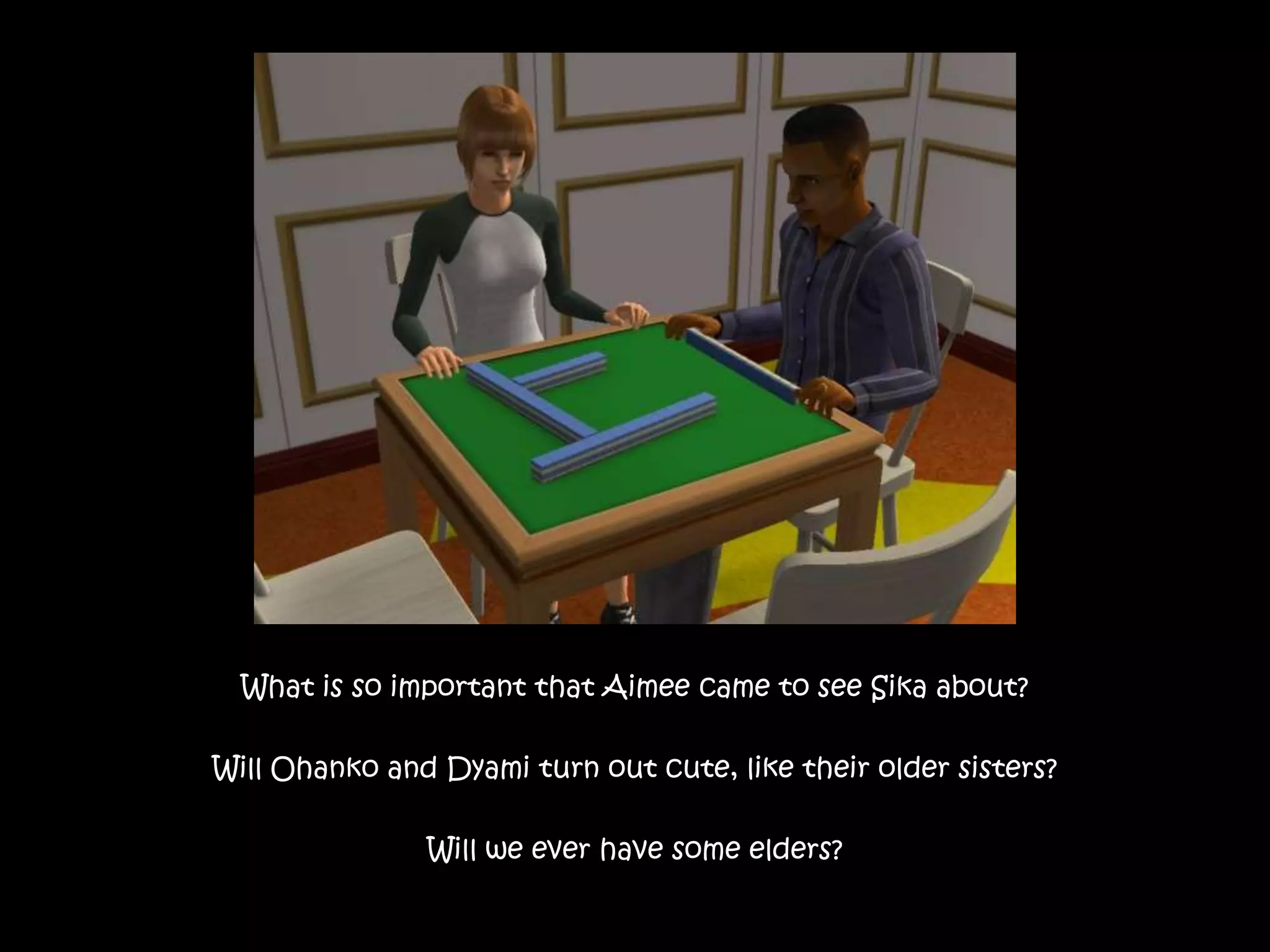 What is so important that Aimee came to see Sika about?Will Ohanko and Dyami turn out cute, like their older sisters?Will we ever have some elders?