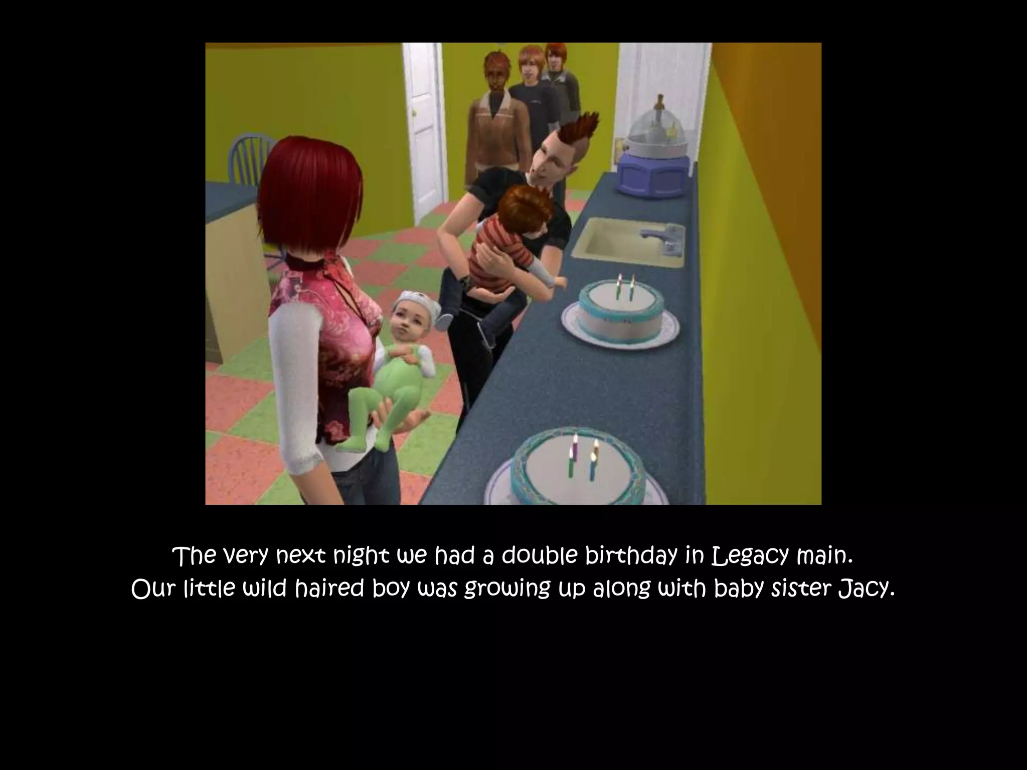 The very next night we had a double birthday in Legacy main.Our little wild haired boy was growing up along with baby sister Jacy.