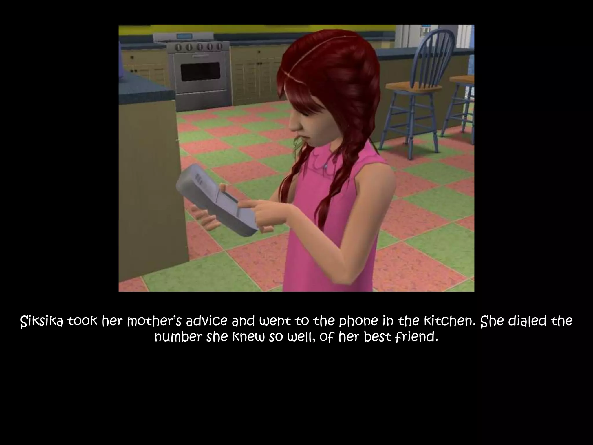Siksika took her mother’s advice and went to the phone in the kitchen. She dialed the number she knew so well, of her best friend. 