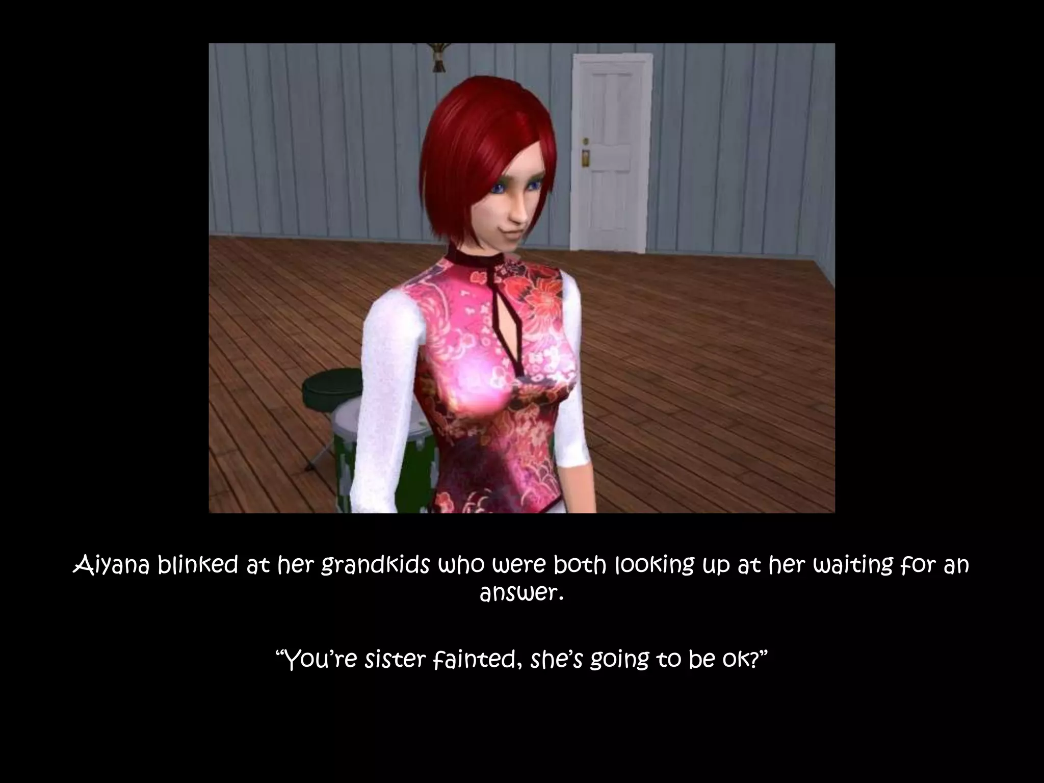 Aiyana blinked at her grandkids who were both looking up at her waiting for an answer.“You’re sister fainted, she’s going to be ok?”
