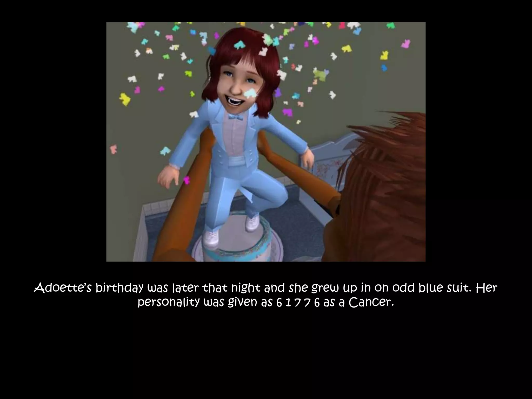 Adoette’s birthday was later that night and she grew up in on odd blue suit. Her personality was given as 6 1 7 7 6 as a Cancer.