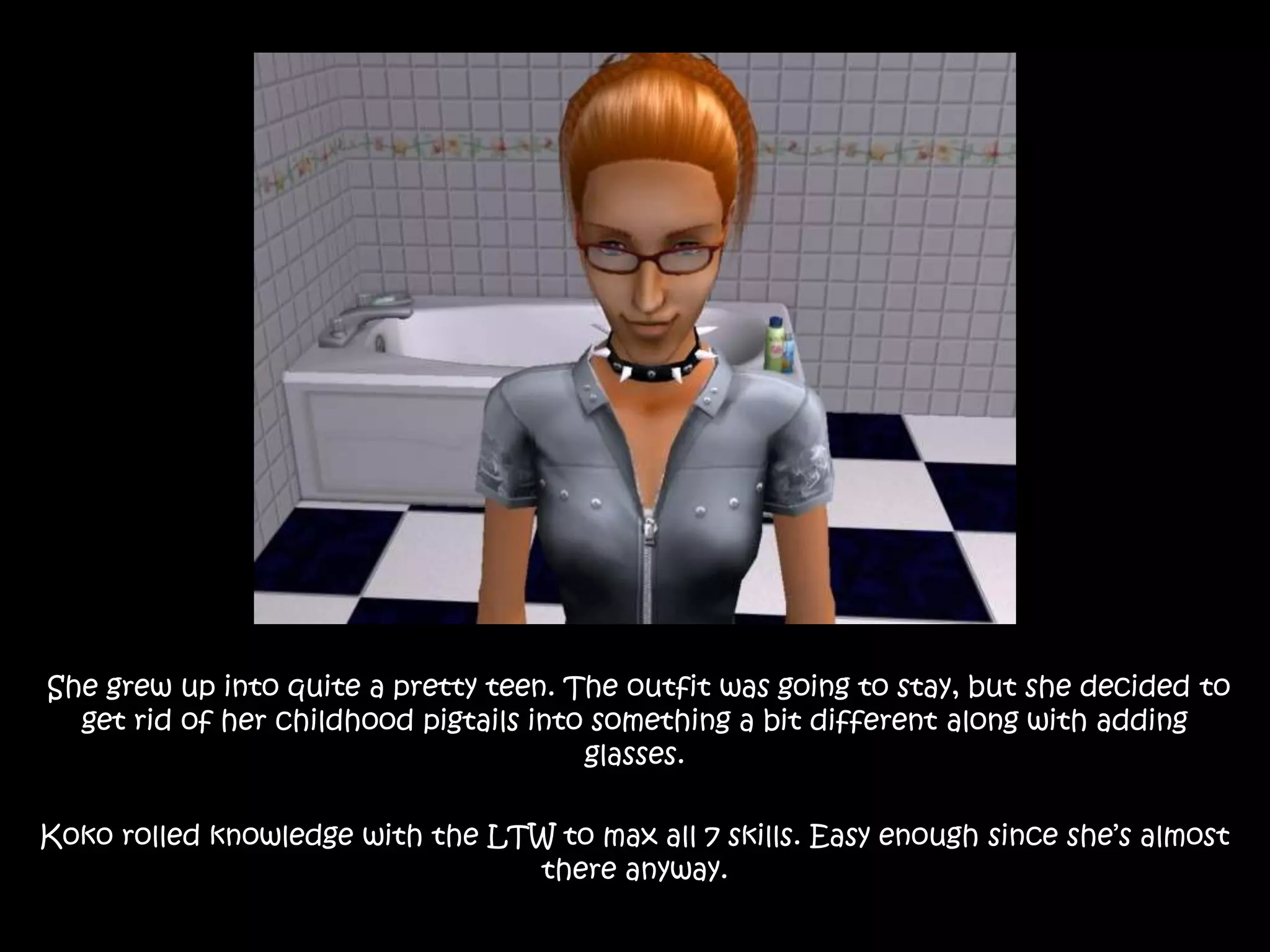  She grew up into quite a pretty teen. The outfit was going to stay, but she decided to get rid of her childhood pigtails into something a bit different along with adding glasses.Koko rolled knowledge with the LTW to max all 7 skills. Easy enough since she’s almost there anyway.