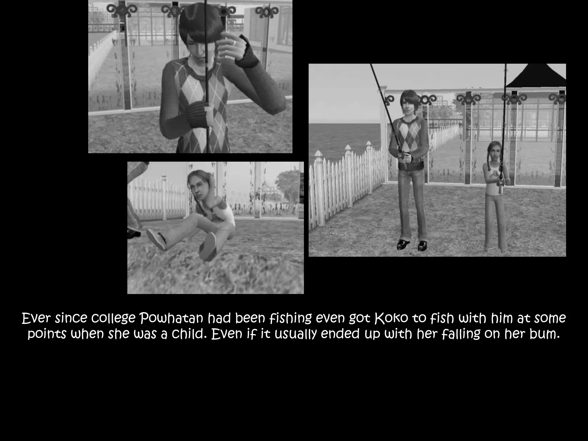 Ever since college Powhatan had been fishing even got Koko to fish with him at some points when she was a child. Even if it usually ended up with her falling on her bum.