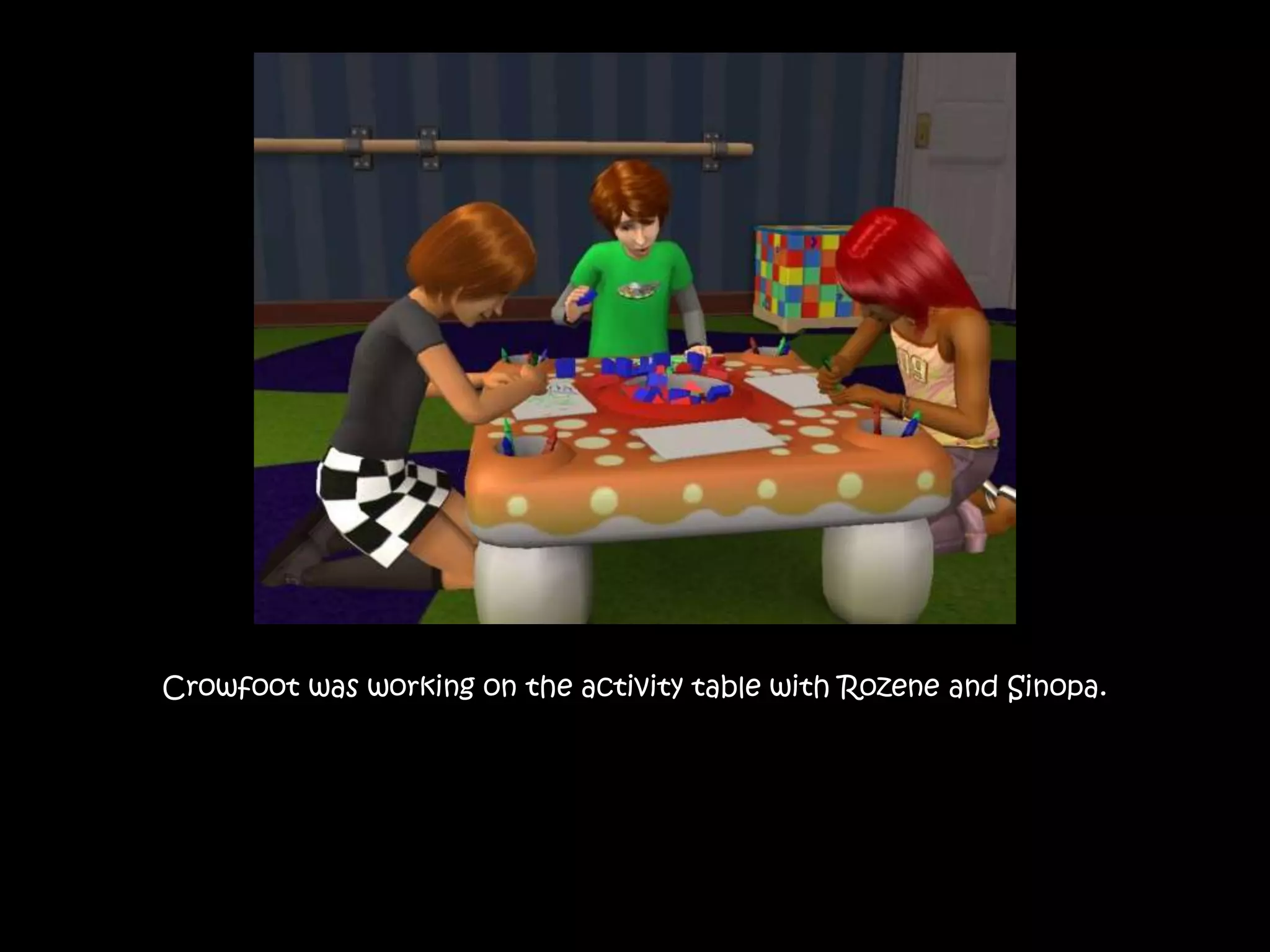 Crowfoot was working on the activity table with Rozene and Sinopa.