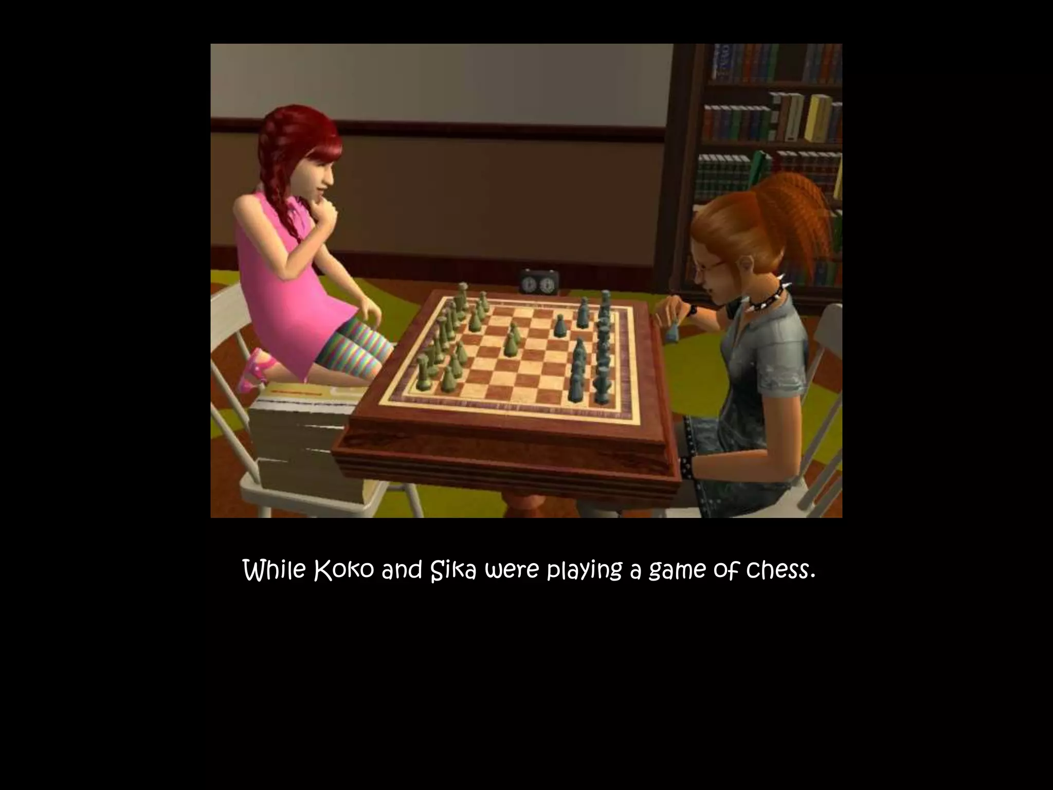  While Koko and Sika were playing a game of chess.