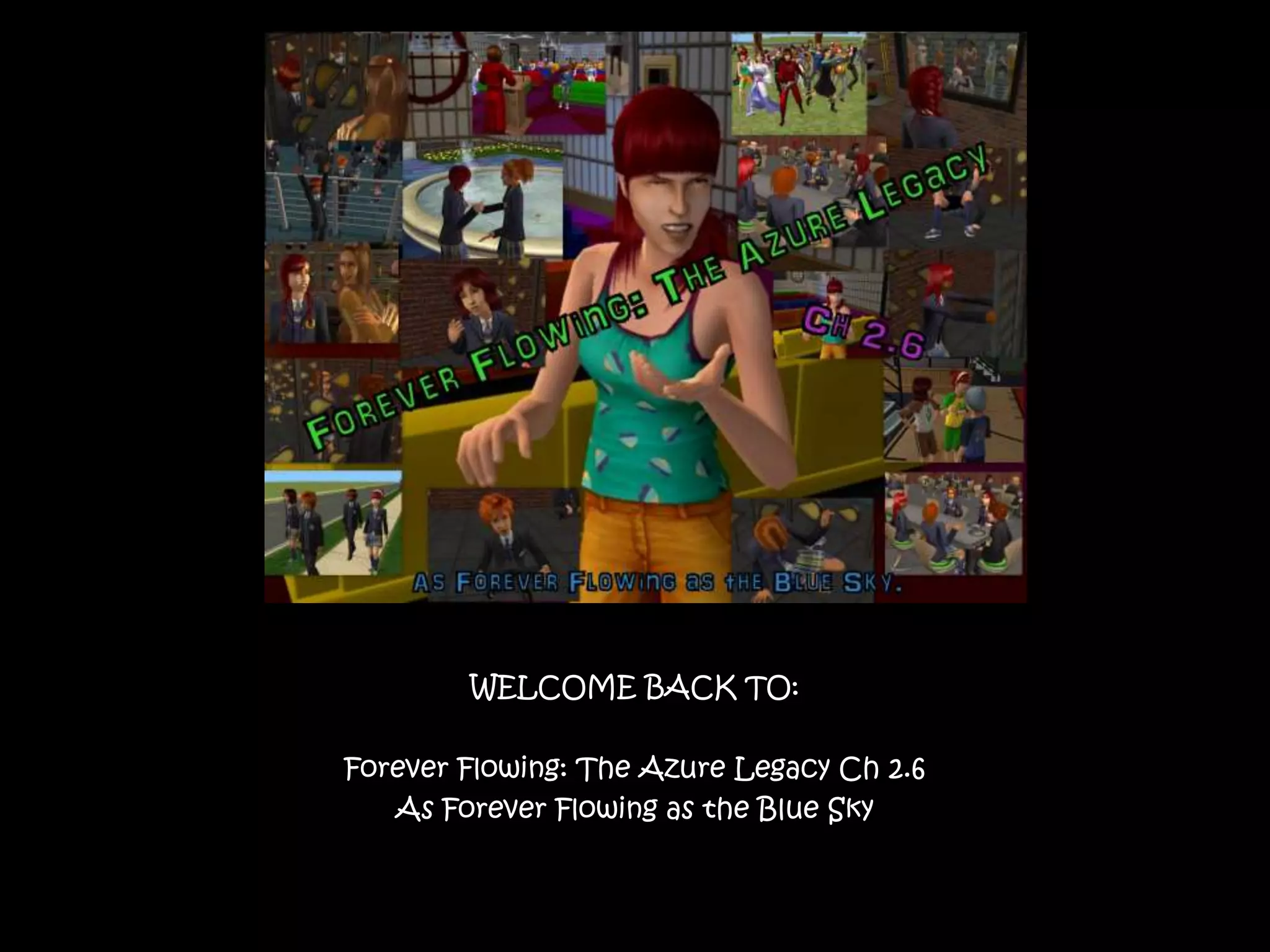 WELCOME BACK TO:
Forever Flowing: The Azure Legacy Ch 2.6
As Forever Flowing as the Blue Sky
 