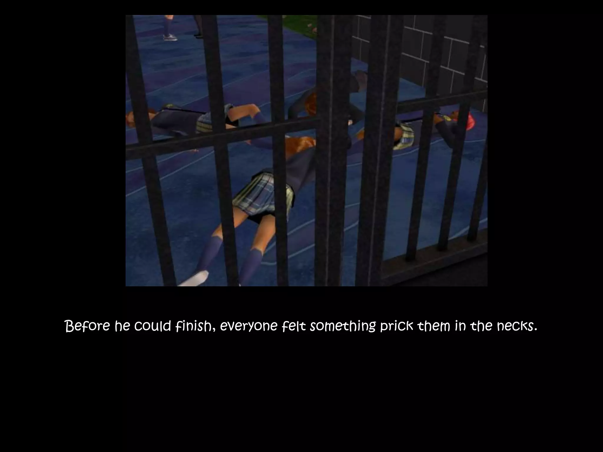 Before he could finish, everyone felt something prick them in the necks.
 