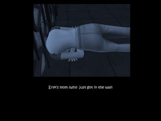 Eryk’s mom (who just got in the way)
 