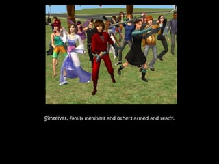 Simselves, family members and others armed and ready.
 
