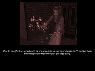 One by one Suni returned each of these people to the earth, by force. Trying her best
not to leave any trace to what she was doing.
 