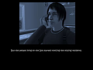 But the people living on the Isle started noticing the missing residents.
 
