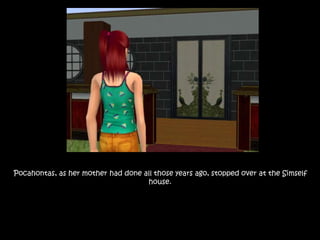 Pocahontas, as her mother had done all those years ago, stopped over at the Simself
house.
 