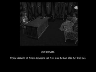 Suni growled.
Chase refused to flinch, it wasn’t the first time he had seen her like this.
 