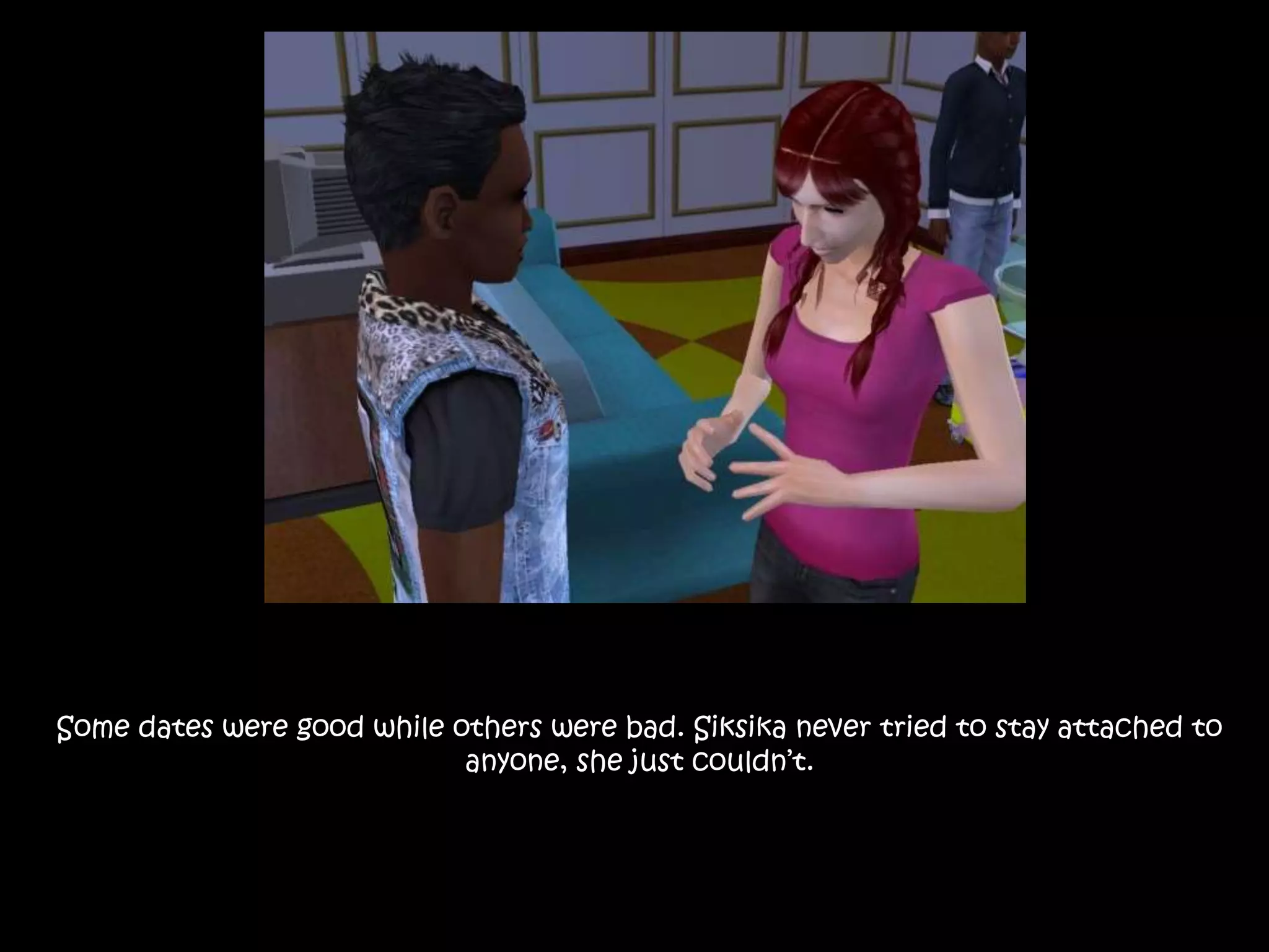 Some dates were good while others were bad. Siksika never tried to stay attached to anyone, she just couldn’t. 