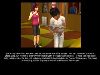 The young woman locked the door as the last of the visitors left.  Her sad blue eyes turned to Zach wh0 just moments after everyone left went into aspiration failure. He held the floursack baby in his arms as he started to babble and rock it back and forth. One of his greatest fears was Koko dying, something that had happened just moments ago.