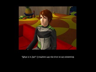 “What is it Jay?” Crowfoot was the first to say something.
 