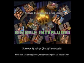 Forever Flowing: Simself interlude! Note: they will be in Native American clothing but will change later. 