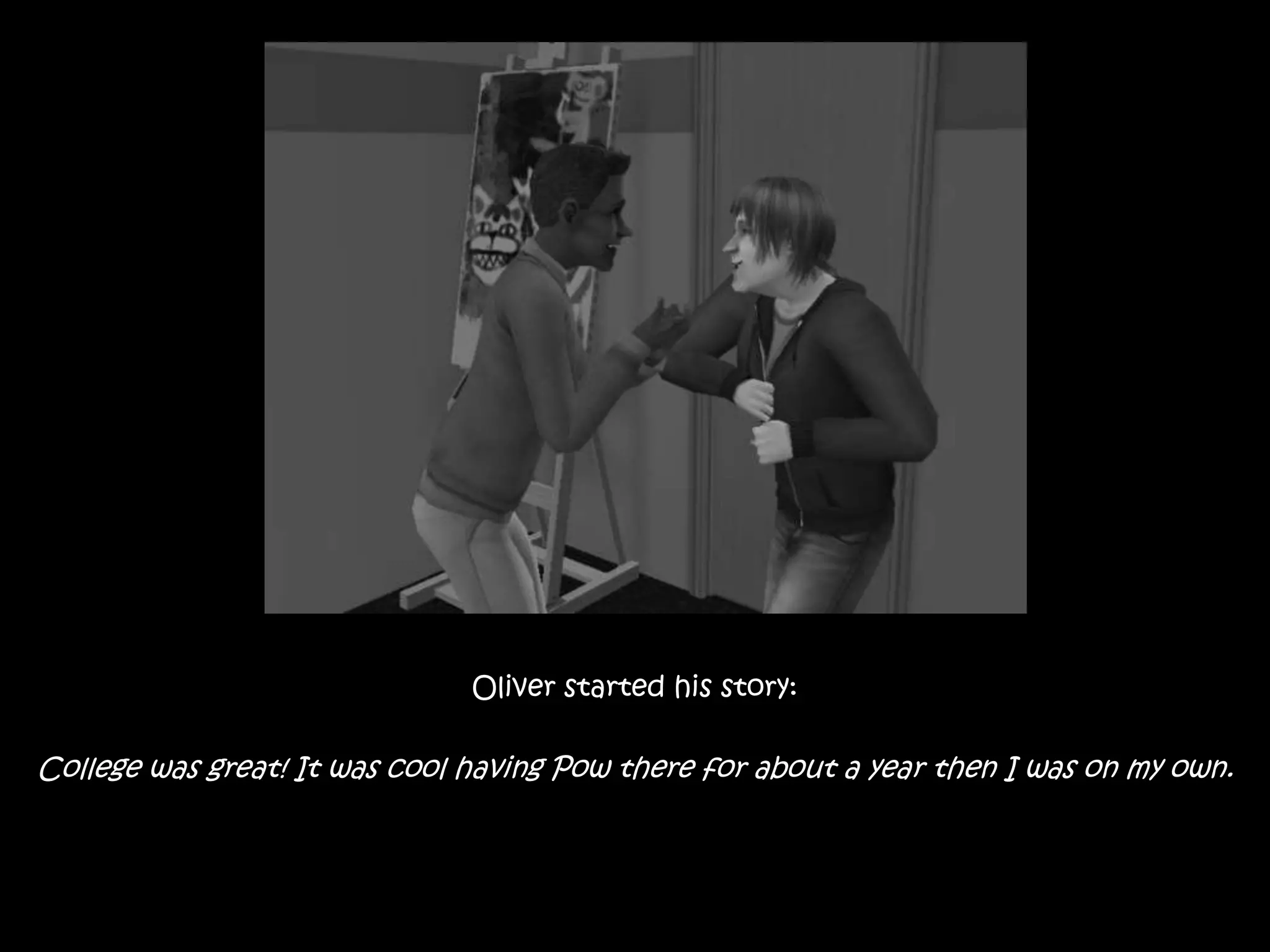 Oliver started his story: College was great! It was cool having Pow there for about a year then I was on my own. 