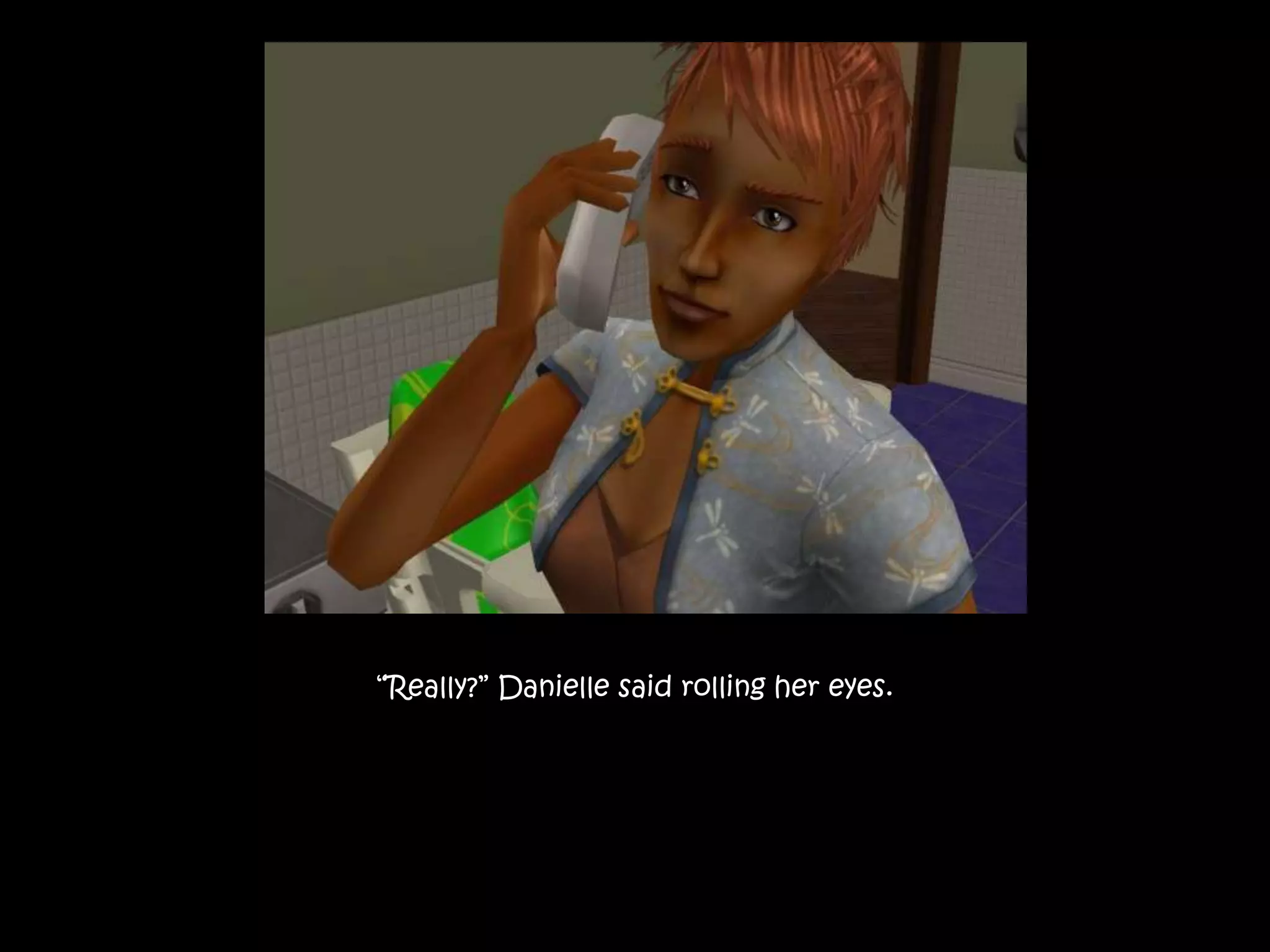 “Really?” Danielle said rolling her eyes.