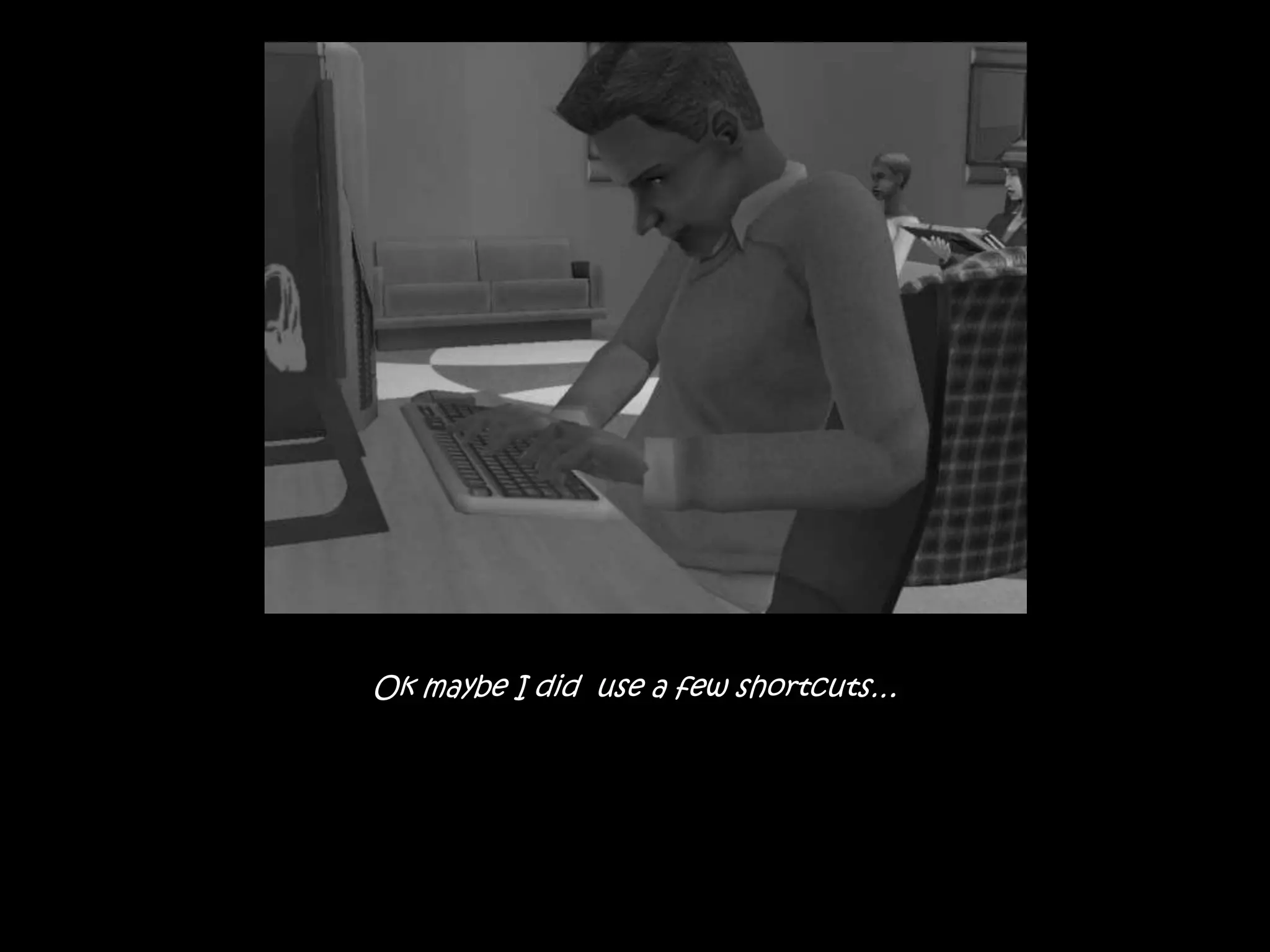 Ok maybe I did  use a few shortcuts…