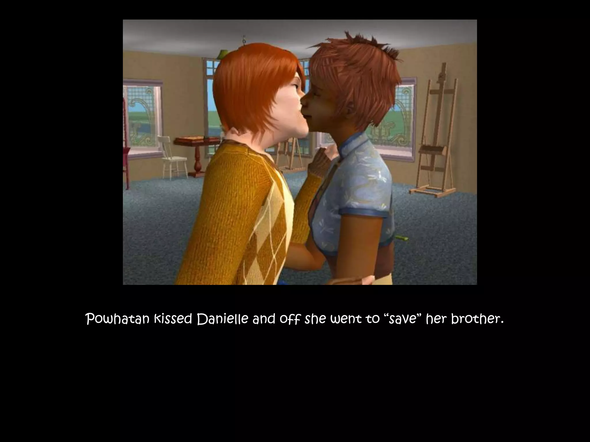 Powhatan kissed Danielle and off she went to “save” her brother.