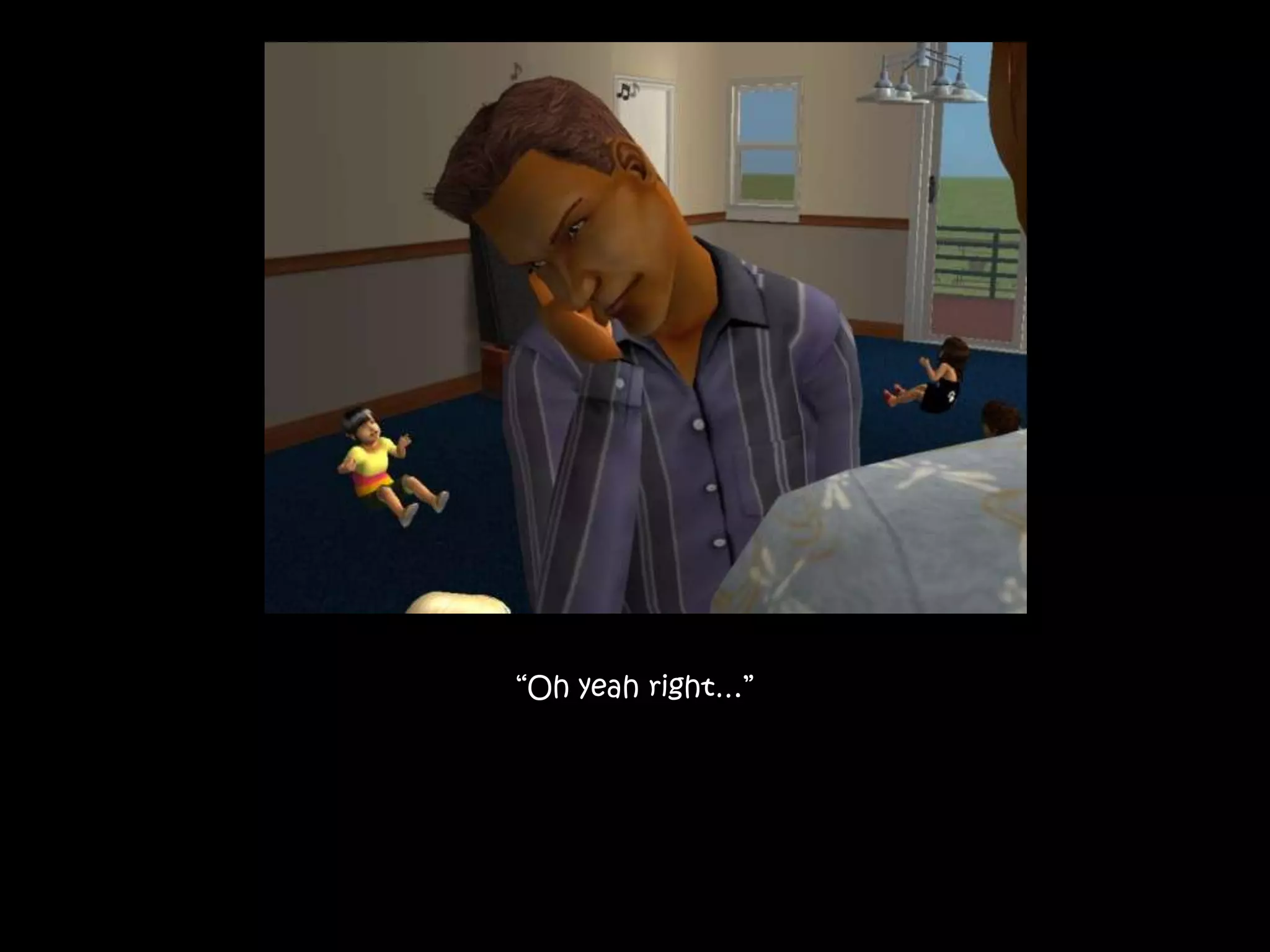 “Oh yeah right…”