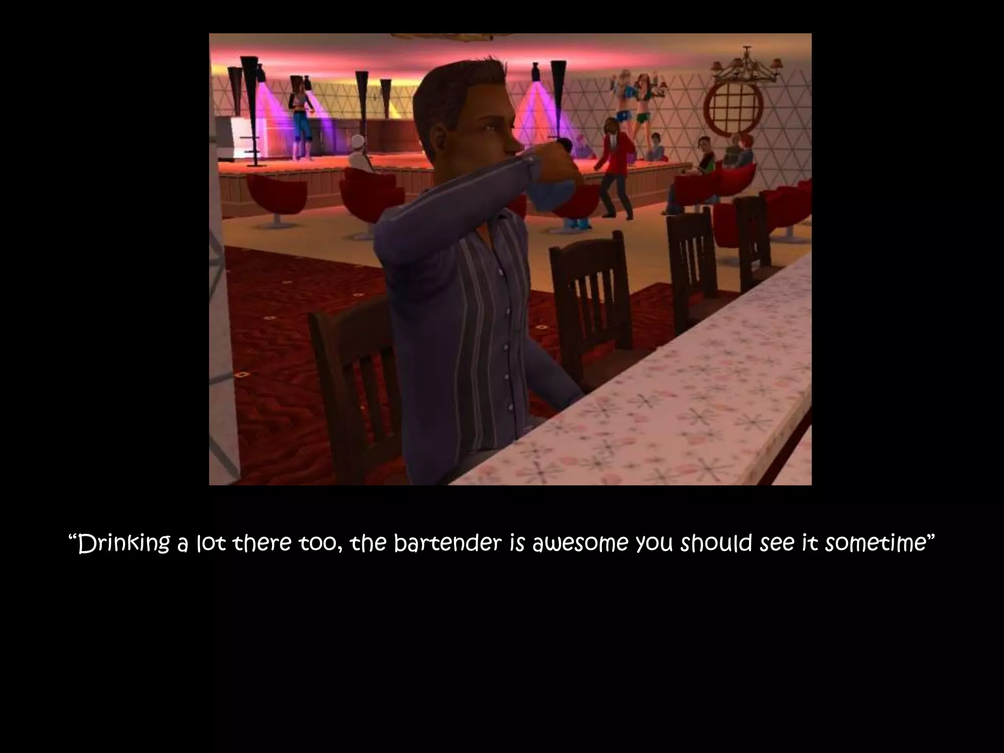 “Drinking a lot there too, the bartender is awesome you should see it sometime”