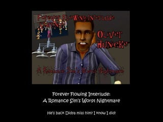 Forever Flowing Interlude: A Romance Sim’s Worst Nightmare He’s back Didya miss him? I know I did! 