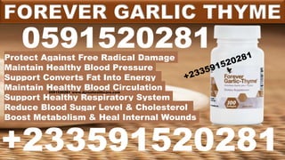 Protect Against Free Radical Damage
Maintain Healthy Blood Pressure
Support Converts Fat Into Energy
Maintain Healthy Blood Circulation
Support Healthy Respiratory System
Reduce Blood Sugar Level & Cholesterol
Boost Metabolism & Heal Internal Wounds
FOREVER GARLIC THYME
0591520281 www.dyroohealthcare.com
0591520281
+233591520281
 