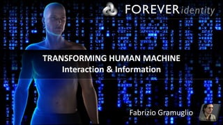 TRANSFORMING HUMAN MACHINE 
Interaction & Information 
Fabrizio Gramuglio  
