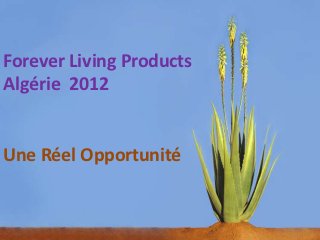 Forever Living Products
Algérie 2012


Une Réel Opportunité
 