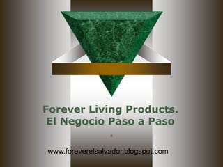 Forever Living Products. El Negocio Paso a Paso * www.foreverelsalvador.blogspot.com 