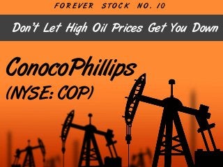 F O R E V E R S T O C K N O . 1 0
ConocoPhillips
(NYSE: COP)
Don’t Let High Oil Prices Get You Down
 