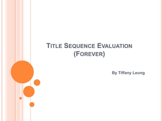 TITLE SEQUENCE EVALUATION
(FOREVER)
By Tiffany Leung
 