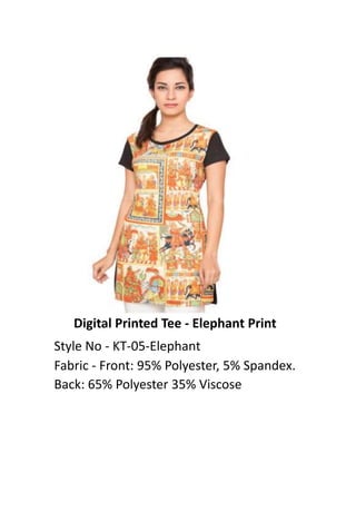 Digital Printed Tee - Elephant Print
Style No - KT-05-Elephant
Fabric - Front: 95% Polyester, 5% Spandex.
Back: 65% Polyester 35% Viscose
 