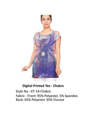 Digital Printed Tee - Chakra
Style No - KT-14-Chakra
Fabric - Front: 95% Polyester, 5% Spandex.
Back: 65% Polyester 35% Viscose
 